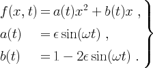                                        )

f (x,  t)  =  a(t)x2     +   b(t)x    ,||
                                       }

a(t)       =  ε  sin( ωt)    ,
                                       |
                                       |)
b(t)       =  1  -   2 ε sin(  ωt)   .
